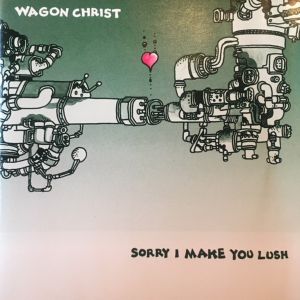 Wagon Christ - Sorry I Make You Lush (2004)