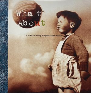 What About (3) - A Time For Every Purpose Under Heaven (1994)