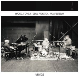 Deniss Pashkevich / Vyacheslav Ganelin / Arkady Gotesman - Variations (2019)