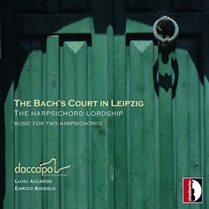 Daccapo Italian Harpsichord Duo / Luigi Accardo / Enrico Bissolo - The Bach's Court In Leipzig (The Harpsichord Lordship - Music For Two Harpsichords) (2015)