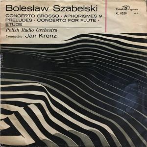 Bolesław Szabelski - Concerto Grosso - Aphorismes 9 - Preludes - Concerto For Flute And Orchestra - Etude