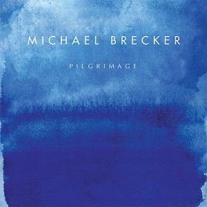 Michael Brecker - Pilgrimage (2007)
