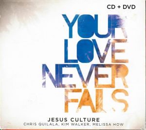 Jesus Culture - Your Love Never Fails (2008)
