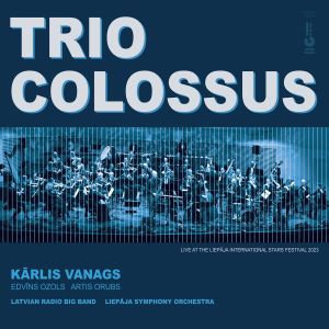Latvian Radio Big Band / Karlis Vanags / Edvīns Ozols / Artis Orubs / Liepaja Symphony Orchestra - Trio Colossus (2025)
