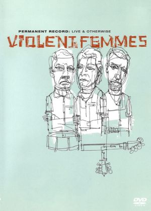 Violent Femmes - Permanent Record: Live & Otherwise (2005)