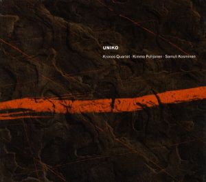 Kronos Quartet / Kimmo Pohjonen / Samuli Kosminen - Uniko (2011)