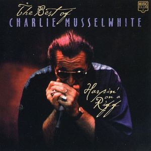 Charlie Musselwhite - Harpin' On A Riff - The Best Of (1999)